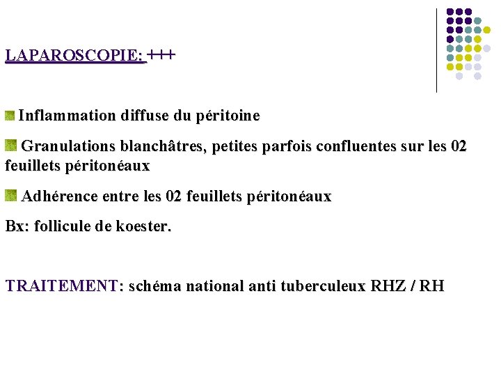 LAPAROSCOPIE: +++ Inflammation diffuse du péritoine Granulations blanchâtres, petites parfois confluentes sur les 02