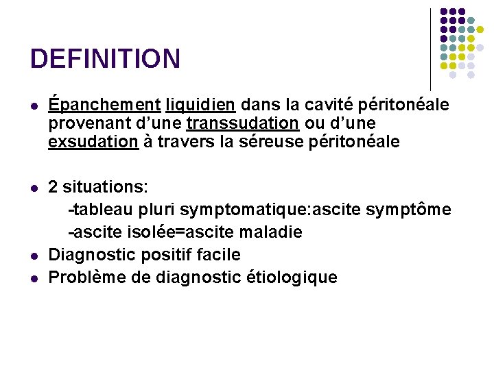 DEFINITION l Épanchement liquidien dans la cavité péritonéale provenant d’une transsudation ou d’une exsudation