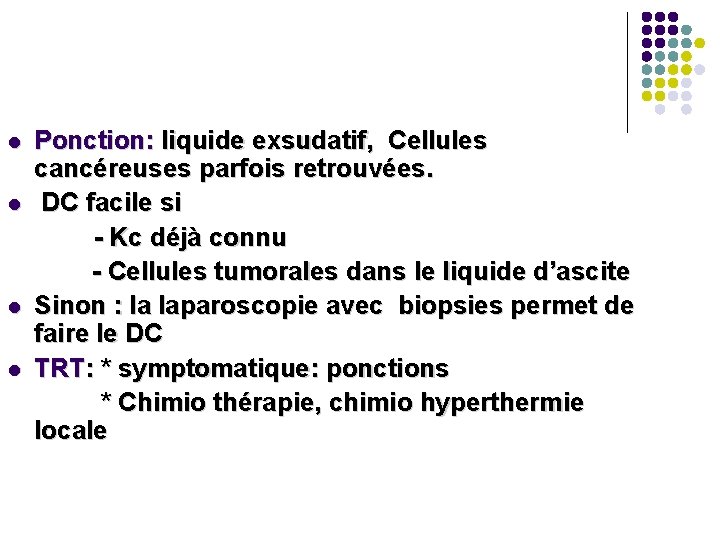 l l Ponction: liquide exsudatif, Cellules cancéreuses parfois retrouvées. DC facile si - Kc