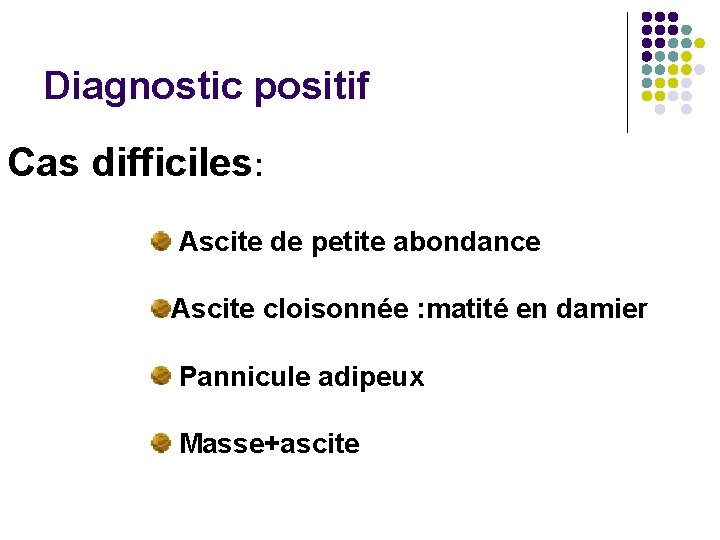 Diagnostic positif Cas difficiles: Ascite de petite abondance Ascite cloisonnée : matité en damier