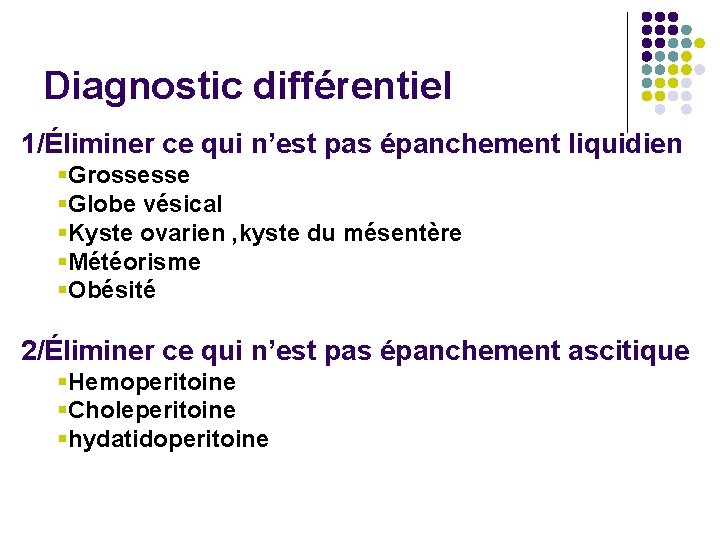 Diagnostic différentiel 1/Éliminer ce qui n’est pas épanchement liquidien §Grossesse §Globe vésical §Kyste ovarien