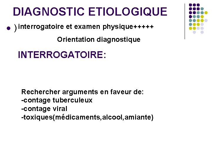 DIAGNOSTIC ETIOLOGIQUE l ) interrogatoire et examen physique+++++ Orientation diagnostique INTERROGATOIRE: Recher arguments en