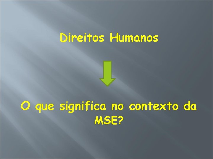 Direitos Humanos O que significa no contexto da MSE? 