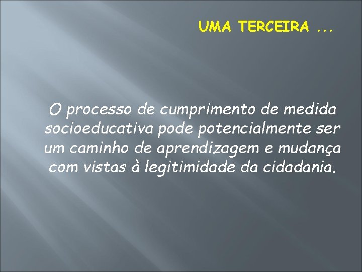 UMA TERCEIRA. . . O processo de cumprimento de medida socioeducativa pode potencialmente ser