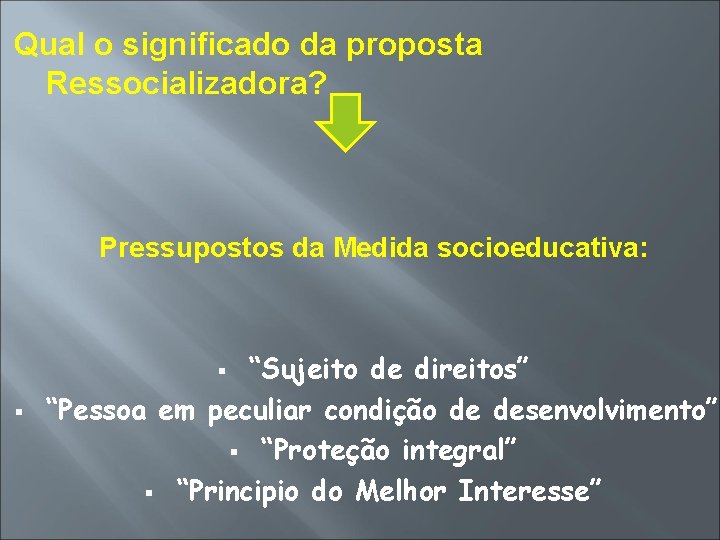 Qual o significado da proposta Ressocializadora? Pressupostos da Medida socioeducativa: “Sujeito de direitos” “Pessoa