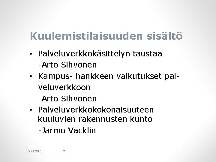 Kuulemistilaisuuden sisältö • Palveluverkkokäsittelyn taustaa -Arto Sihvonen • Kampus- hankkeen vaikutukset palveluverkkoon -Arto Sihvonen Kuulemistilaisuuden sisältö • Palveluverkkokäsittelyn taustaa -Arto Sihvonen • Kampus- hankkeen vaikutukset palveluverkkoon -Arto Sihvonen