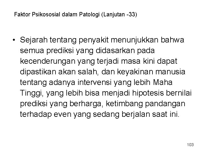 Faktor Psikososial dalam Patologi (Lanjutan -33) • Sejarah tentang penyakit menunjukkan bahwa semua prediksi