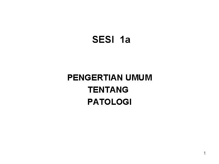 SESI 1 a PENGERTIAN UMUM TENTANG PATOLOGI 1 