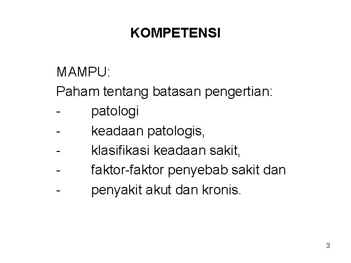 KOMPETENSI MAMPU: Paham tentang batasan pengertian: patologi keadaan patologis, klasifikasi keadaan sakit, faktor-faktor penyebab
