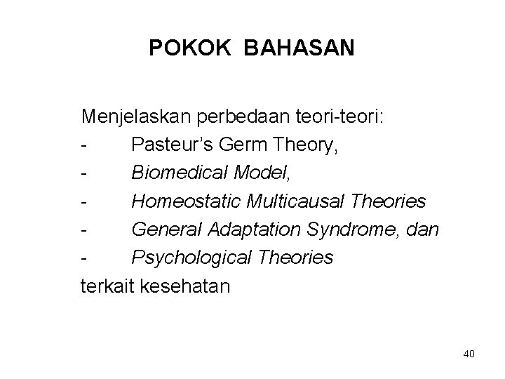 POKOK BAHASAN Menjelaskan perbedaan teori-teori: Pasteur’s Germ Theory, Biomedical Model, Homeostatic Multicausal Theories General