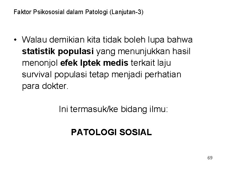 Faktor Psikososial dalam Patologi (Lanjutan-3) • Walau demikian kita tidak boleh lupa bahwa statistik