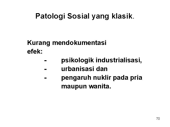 Patologi Sosial yang klasik. Kurang mendokumentasi efek: psikologik industrialisasi, urbanisasi dan pengaruh nuklir pada