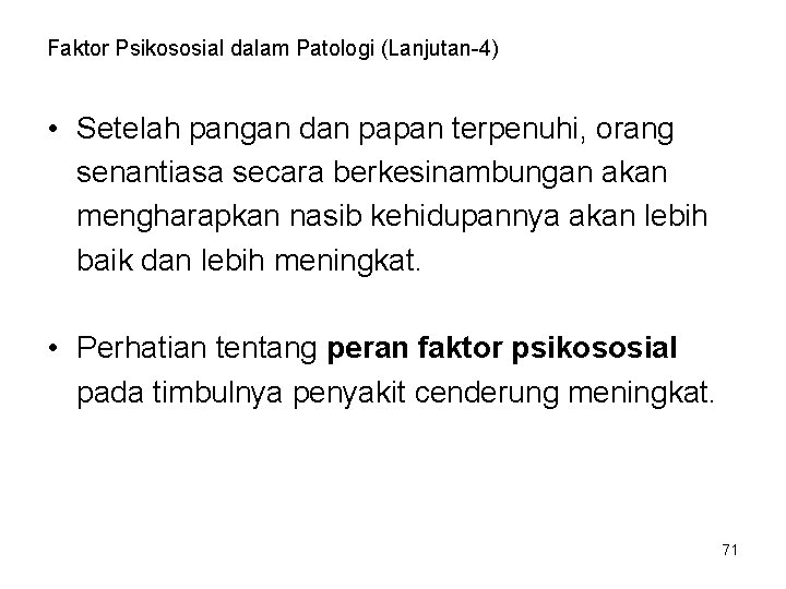 Faktor Psikososial dalam Patologi (Lanjutan-4) • Setelah pangan dan papan terpenuhi, orang senantiasa secara