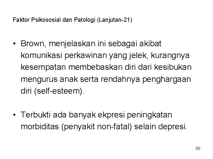 Faktor Psikososial dan Patologi (Lanjutan-21) • Brown, menjelaskan ini sebagai akibat komunikasi perkawinan yang