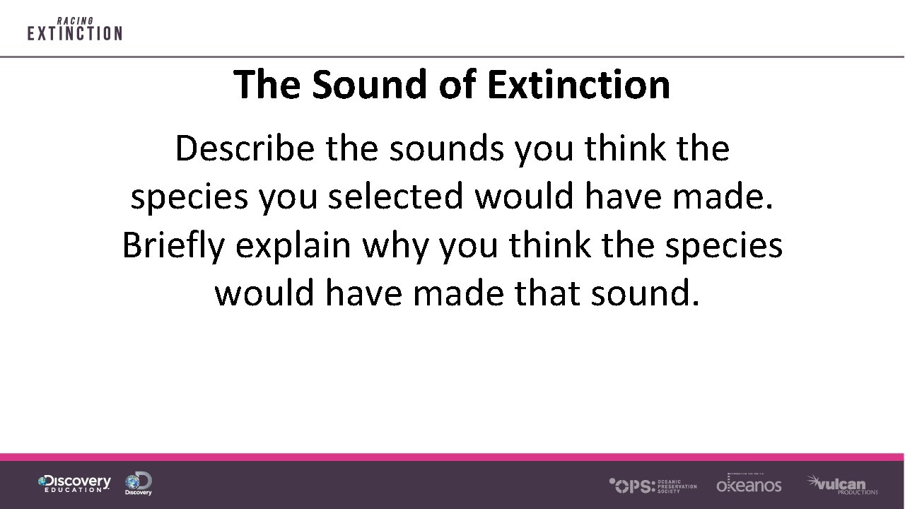 The Sound of Extinction Describe the sounds you think the species you selected would