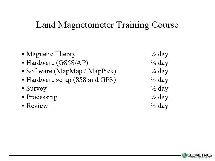 Land Magnetometer Training Course • Magnetic Theory • Hardware (G 858/AP) • Software (Mag.