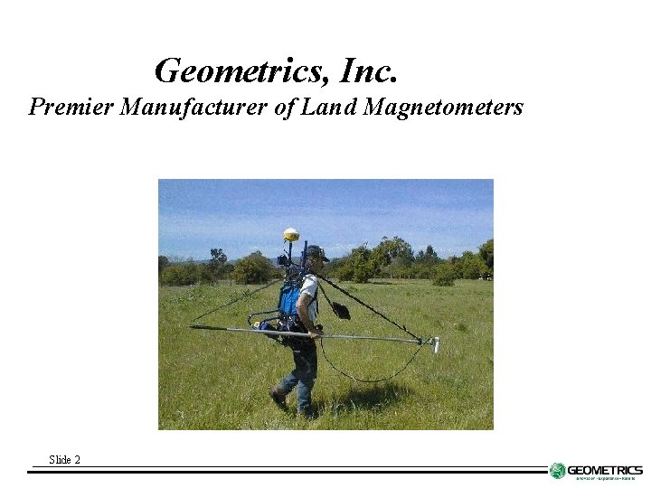 Geometrics, Inc. Premier Manufacturer of Land Magnetometers Slide 2 