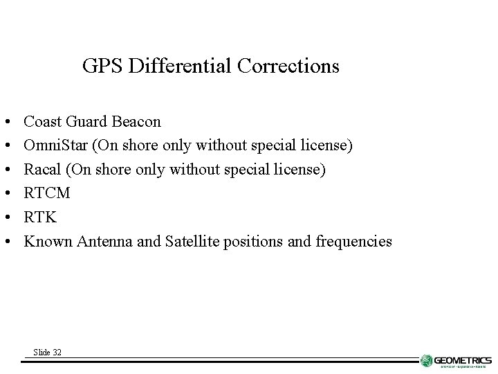 GPS Differential Corrections • • • Coast Guard Beacon Omni. Star (On shore only