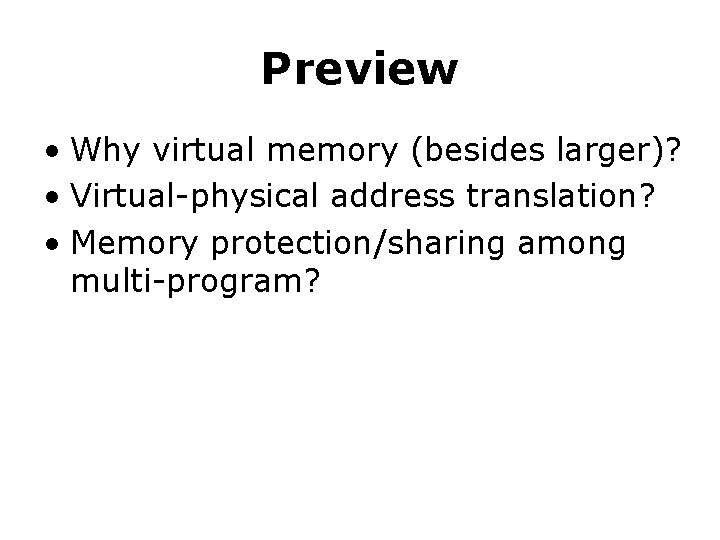 Preview • Why virtual memory (besides larger)? • Virtual-physical address translation? • Memory protection/sharing