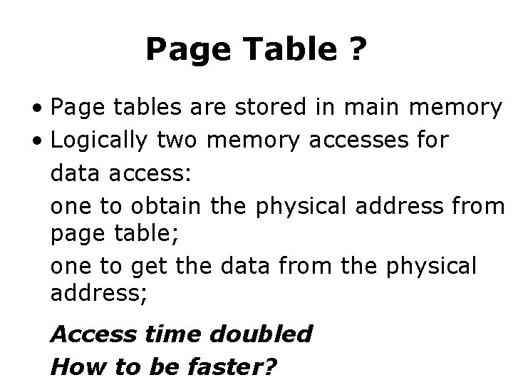 Page Table ? • Page tables are stored in main memory • Logically two