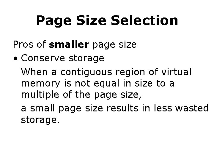 Page Size Selection Pros of smaller page size • Conserve storage When a contiguous
