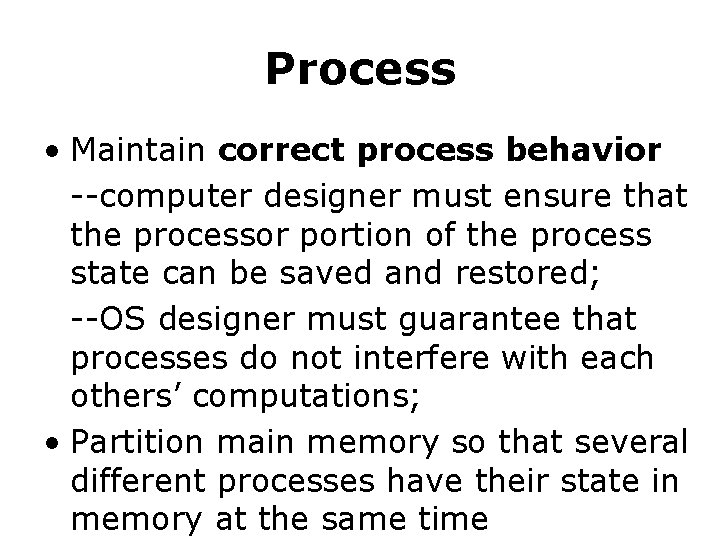 Process • Maintain correct process behavior --computer designer must ensure that the processor portion