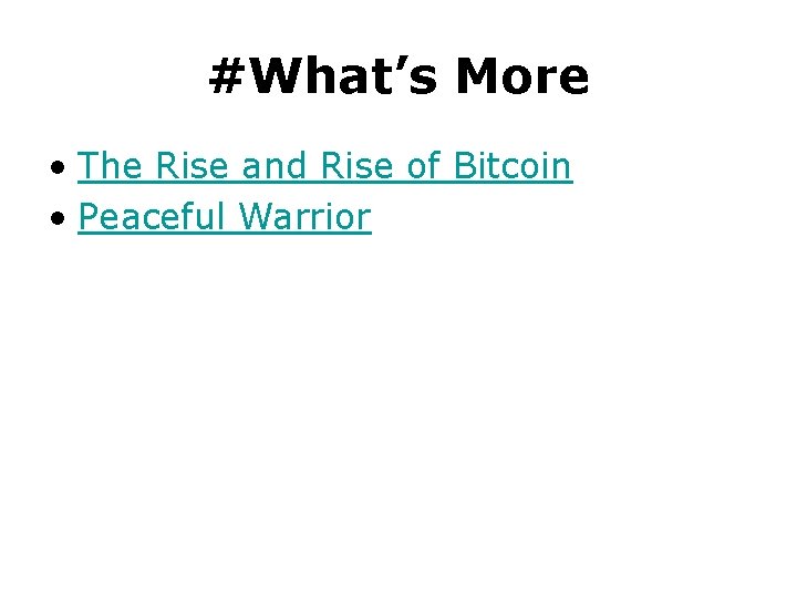 #What’s More • The Rise and Rise of Bitcoin • Peaceful Warrior 