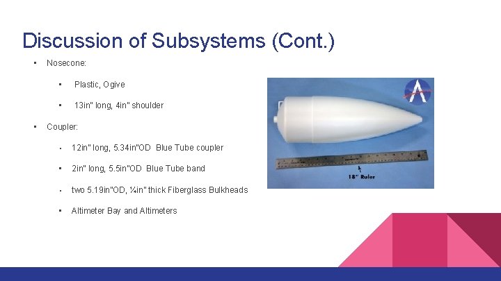 Discussion of Subsystems (Cont. ) • • Nosecone: • Plastic, Ogive • 13 in”