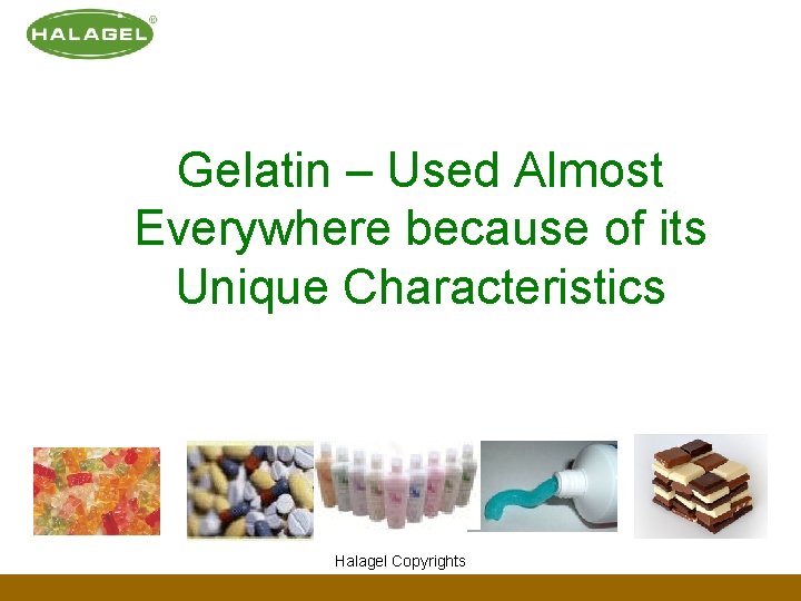 Gelatin – Used Almost Everywhere because of its Unique Characteristics Halagel Copyrights 