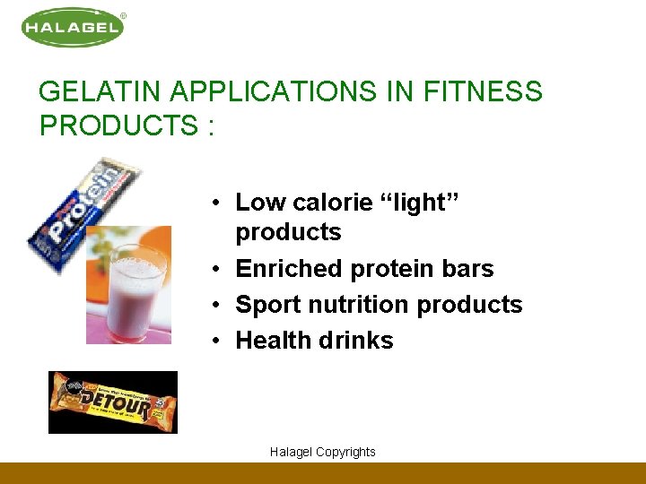 GELATIN APPLICATIONS IN FITNESS PRODUCTS : • Low calorie “light” products • Enriched protein
