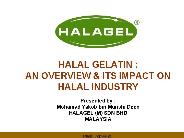 HALAL GELATIN : AN OVERVIEW & ITS IMPACT ON HALAL INDUSTRY Presented by :