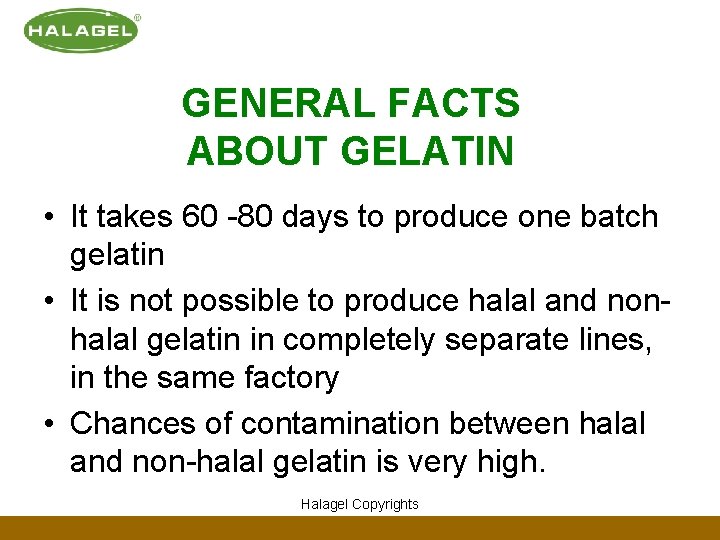 GENERAL FACTS ABOUT GELATIN • It takes 60 -80 days to produce one batch