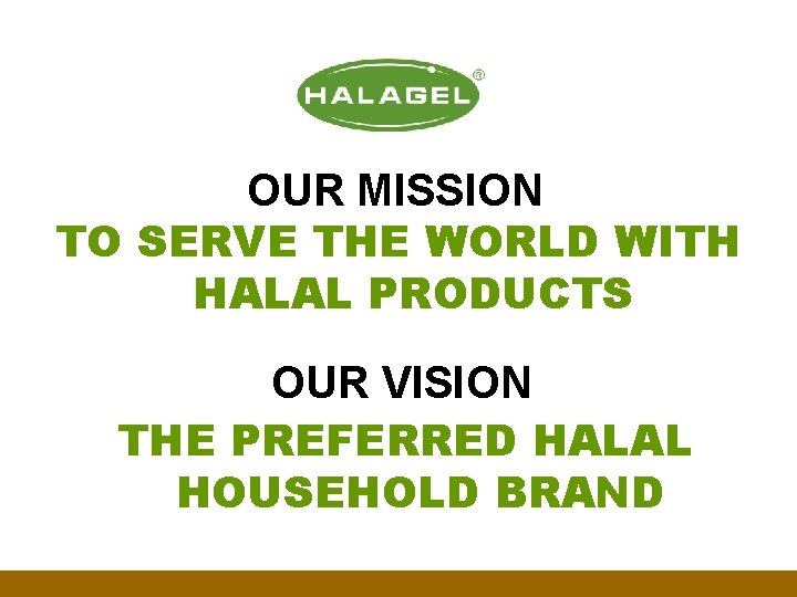 OUR MISSION TO SERVE THE WORLD WITH HALAL PRODUCTS OUR VISION THE PREFERRED HALAL