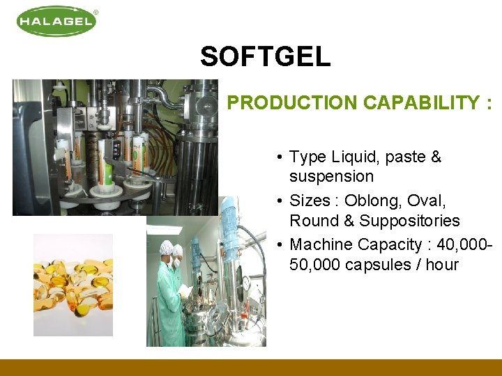 SOFTGEL PRODUCTION CAPABILITY : • Type Liquid, paste & suspension • Sizes : Oblong,