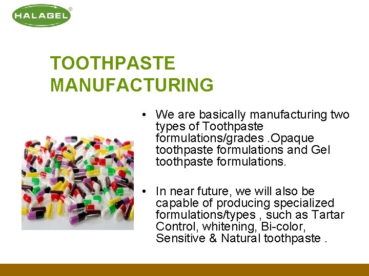 TOOTHPASTE MANUFACTURING • We are basically manufacturing two types of Toothpaste formulations/grades. Opaque toothpaste