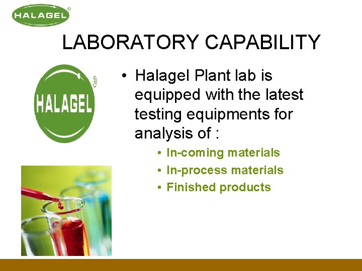 LABORATORY CAPABILITY • Halagel Plant lab is equipped with the latesting equipments for analysis LABORATORY CAPABILITY • Halagel Plant lab is equipped with the latesting equipments for analysis