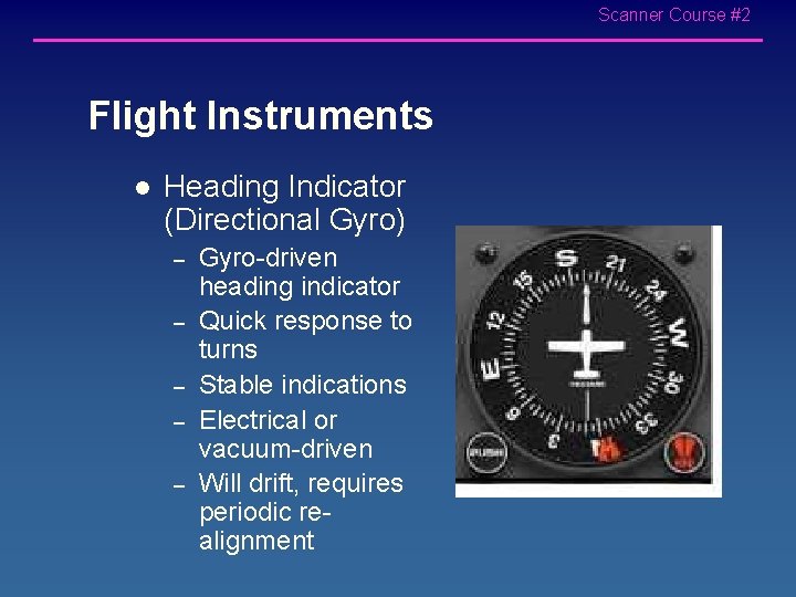 Scanner Course #2 Flight Instruments l Heading Indicator (Directional Gyro) – – – Gyro-driven