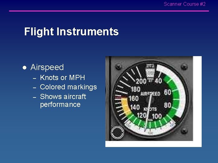 Scanner Course #2 Flight Instruments l Airspeed – – – Knots or MPH Colored