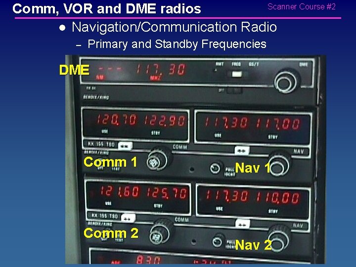 Scanner Course #2 Comm, VOR and DME radios l Navigation/Communication Radio – Primary and