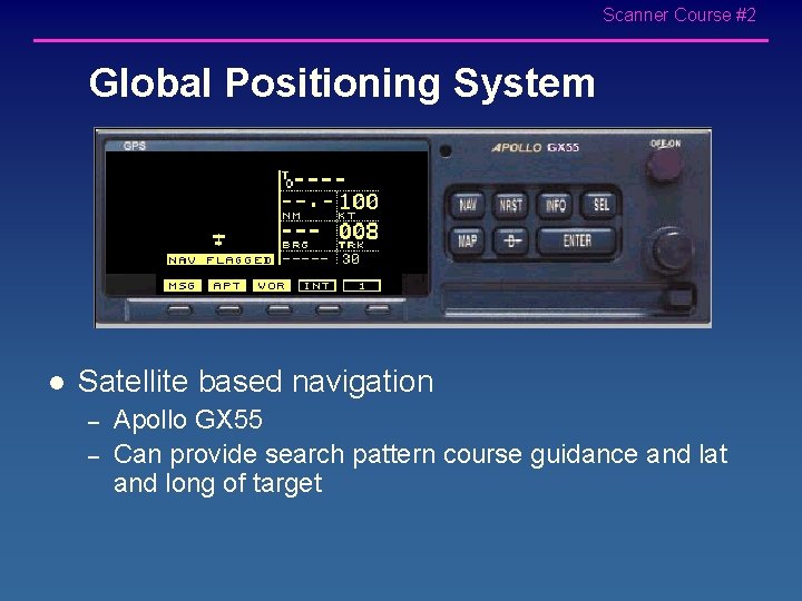 Scanner Course #2 Global Positioning System l Satellite based navigation – – Apollo GX