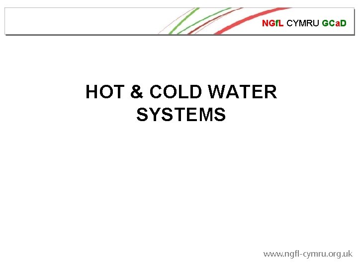NGf. L CYMRU GCa. D HOT & COLD WATER SYSTEMS www. ngfl-cymru. org. uk
