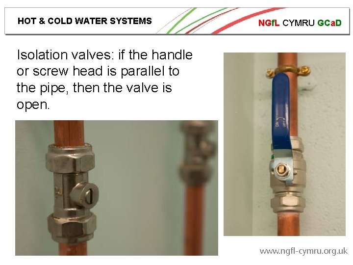 HOT & COLD WATER SYSTEMS NGf. L CYMRU GCa. D Isolation valves: if the