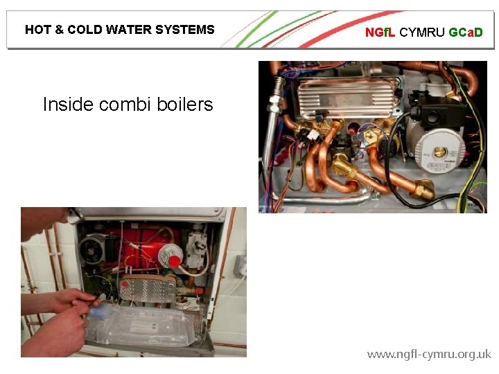 HOT & COLD WATER SYSTEMS NGf. L CYMRU GCa. D Inside combi boilers www.