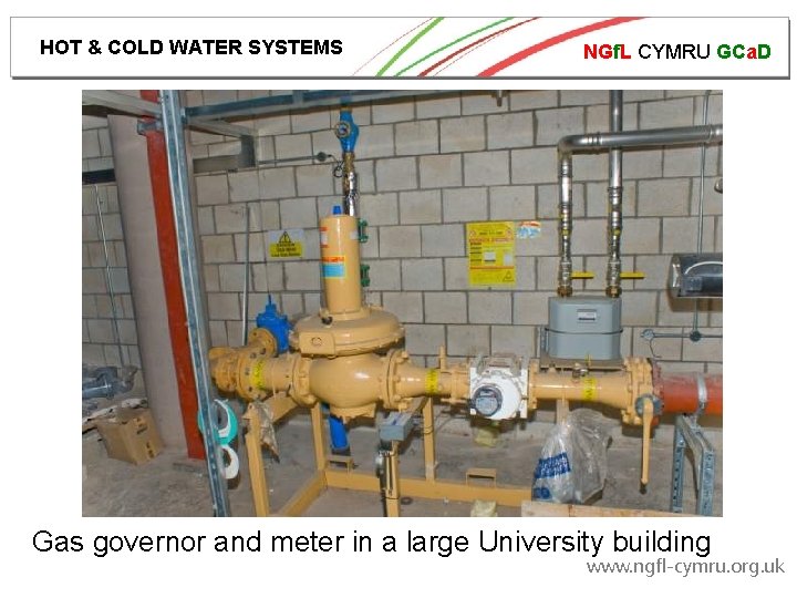 HOT & COLD WATER SYSTEMS NGf. L CYMRU GCa. D Gas governor and meter