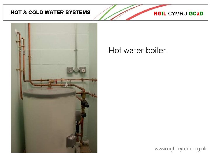HOT & COLD WATER SYSTEMS NGf. L CYMRU GCa. D Hot water boiler. www.