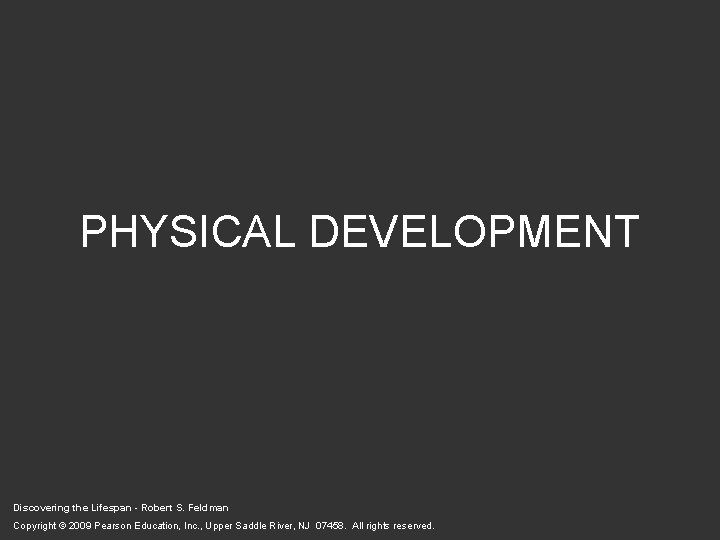 PHYSICAL DEVELOPMENT Discovering the Lifespan - Robert S. Feldman Copyright © 2009 Pearson Education,