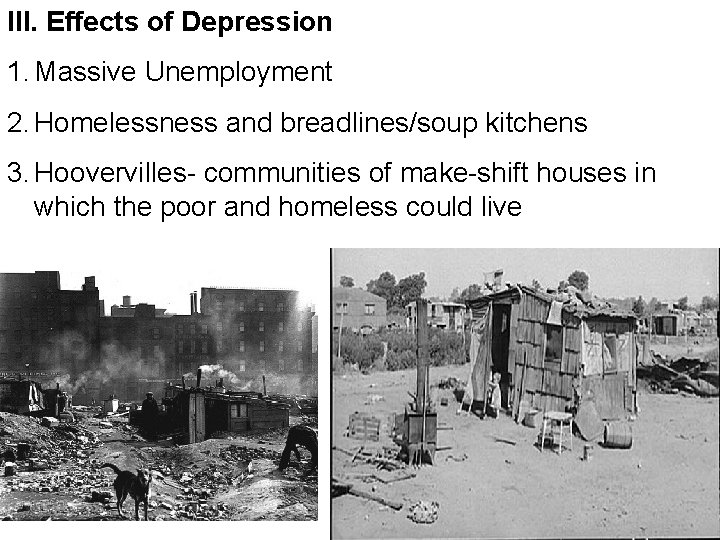 III. Effects of Depression 1. Massive Unemployment 2. Homelessness and breadlines/soup kitchens 3. Hoovervilles-