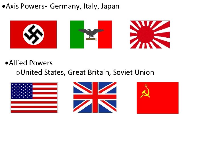  Axis Powers- Germany, Italy, Japan Allied Powers o. United States, Great Britain, Soviet