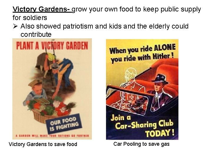 Victory Gardens- grow your own food to keep public supply for soldiers Ø Also