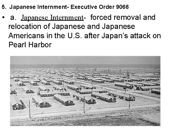 5. Japanese Internment- Executive Order 9066 • a. Japanese Internment- forced removal and relocation